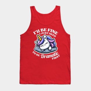I'll Be Fine I Just Need To Be Dramatic First Unicorn Lover Gift Tank Top